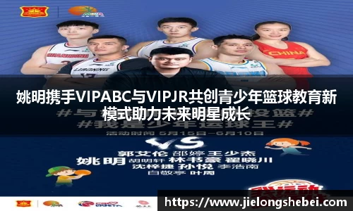 姚明携手VIPABC与VIPJR共创青少年篮球教育新模式助力未来明星成长