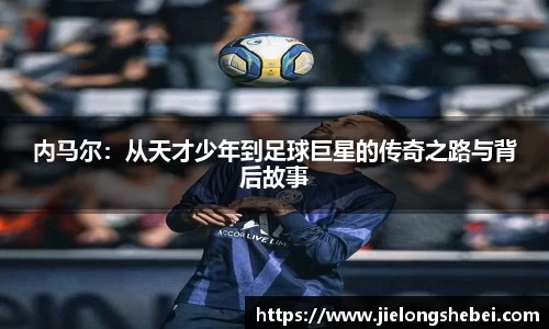 内马尔：从天才少年到足球巨星的传奇之路与背后故事